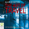 The Art of Travel (Unabridged) - Alain de Botton