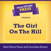 Short Story Press Presents: The Girl on the Hill (Unabridged) - Dorothea Bryant & Short Story Press