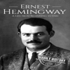 Ernest Hemingway: A Life from Beginning to End (Unabridged) - Hourly History