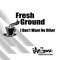 Fresh Ground - I Dont Want No Other