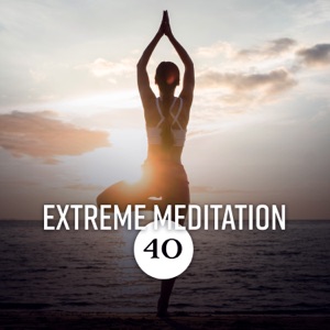 Extreme Meditation: 40 Deep Spiritual Experience with New Age Music and Meditation Music Zone, Visualization, Mindfulness & Contemplation