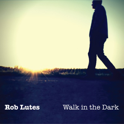 Rob Lutes – Walk in the Dark