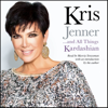 Kris Jenner . . . And All Things Kardashian (Unabridged) - Kris Jenner