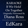 If We Hold On Together (Originally Performed by Diana Ross) [Karaoke No Guide Melody Version] - EdKara