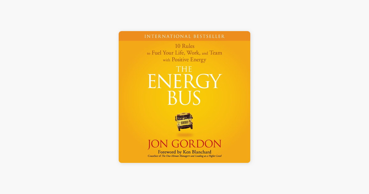 The Energy Bus: 10 Rules to Fuel Your Life, Work, and Team With Positive Energy - Jon Gordon The Energy Bus: 10 Rules to Fuel Your Life, Work, and Team With Positive Energy - Jon Gordon