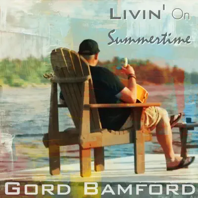 Livin' on Summertime - Single - Gord Bamford Livin' on Summertime - Single - Gord Bamford