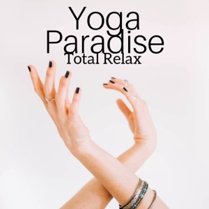 Yoga Paradise - Total Relax, Tranquil Sounds, Stress Relief, Positive Thinking, Essential Zen Music