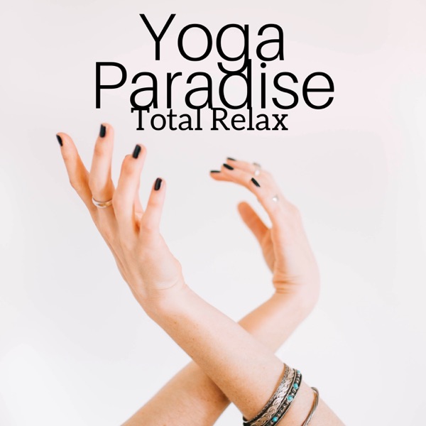 Yoga Paradise - Total Relax, Tranquil Sounds, Stress Relief, Positive Thinking, Essential Zen Music