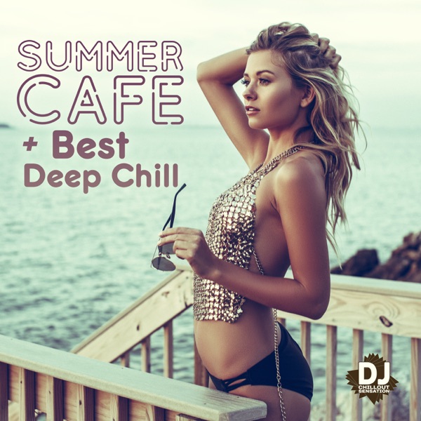 Summer Cafe + Best Deep Chill - Bar Lounge Relax, Restaurant, Feel Good & the Perfect Atmosphere