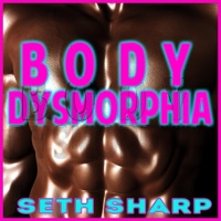 Body Dysmorphia - Single - Seth Sharp