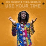 Joe Pilgrim & The Ligerians - Use Your Time