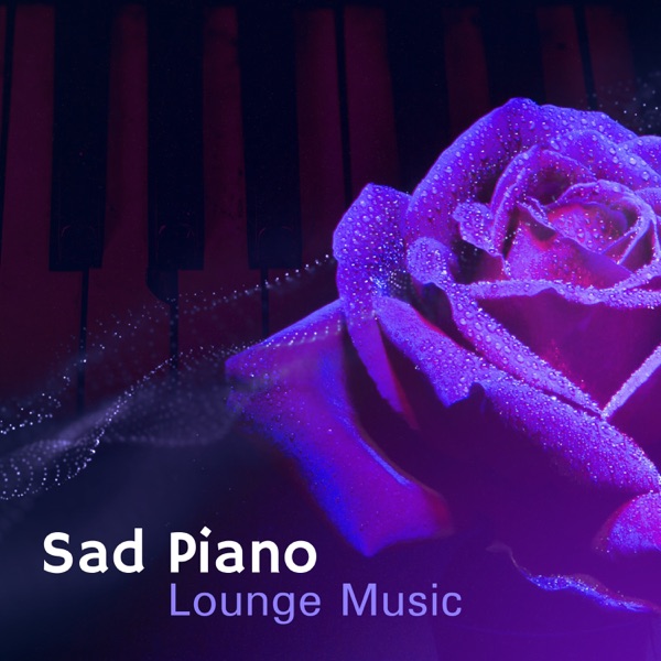 Sad Piano Lounge Music: Melancholic Mood, Soft Instrumental Background, Songs That Make You Cry, Romantic Moments, Melody for Broken Heart