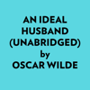 An Ideal Husband (Unabridged) - Oscar Wilde