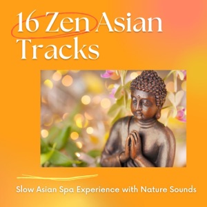 16 Zen Asian Tracks - Slow Asian Spa Experience with Nature Sounds