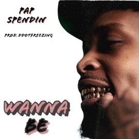 Wanna Be Pap Spendin