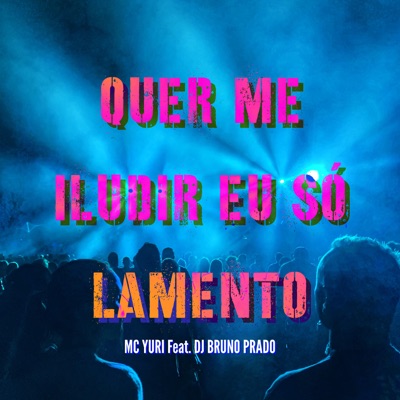 Quer Me Iludir Eu Só Lamento (feat. DJ BRUNO PRADO) - Single