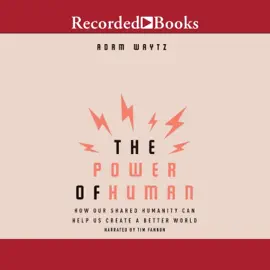 The Power of Human : How Our Shared Humanity Can Help Us Create a Better World