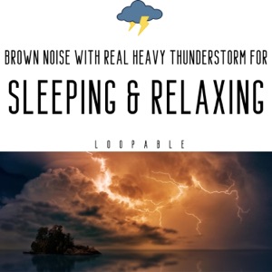 Brown Noise with Real Heavy Thunderstorm for Sleeping & Relaxing, Loopable