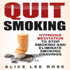 Quit Smoking: Hypnosis Meditation to Stop Smoking and Eliminate Smoking Cravings - Alice Lee Rose