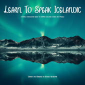 Learn to Speak Icelandic: A Simple Introductory Guide to Common Icelandic Words and Phrases (Original Recording) - Andrea Arnadottir Cover Art