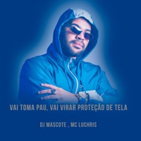 Vai Toma Pau, Vai Virar Proteção de Tela - Single - Dj Mascote67 & Mc Luchris