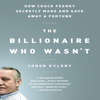 The Billionaire Who Wasn't : How Chuck Feeney Secretly Made and Gave Away a Fortune - Conor O'Clery