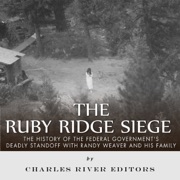 The Ruby Ridge Siege: The History of the Federal Government's Deadly Standoff with Randy Weaver and His Family (Unabridged) - Charles River Editors