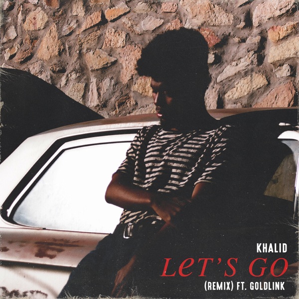 Let's Go (Remix) [feat. GoldLink] - Single - Khalid