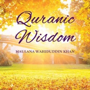 Quranic Wisdom (Unabridged) - Maulana Wahiduddin Khan