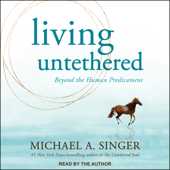 Living Untethered : Beyond the Human Predicament - Michael A. Singer Cover Art
