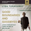 Good Boundaries and Goodbyes: Audio Bible Studies - Lysa TerKeurst