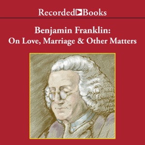 Benjamin Franklin : On Love, Marriage and Other Matters