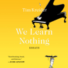 We Learn Nothing: Essays (Unabridged) - Tim Kreider