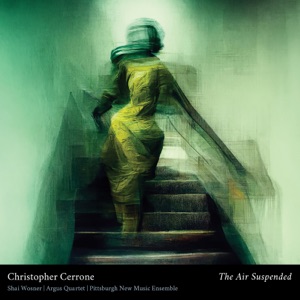 Christopher Cerrone: The Air Suspended & Why Was I Born Between Mirrors? - EP