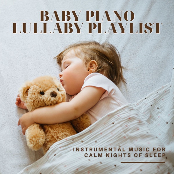 Baby Piano Lullaby Playlist - Instrumental Music for Calm Nights of Sleep