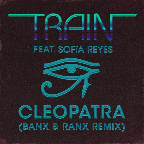 Cleopatra (Banx & Ranx Remix) [feat. Sofía Reyes] - Single - Train