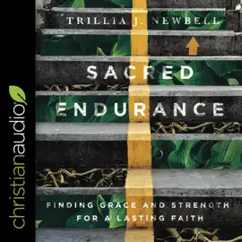 Sacred Endurance : Finding Grace and Strength for a Lasting Faith