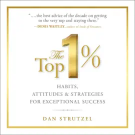 The Top 1% : Habits, Attitudes & Strategies For Exceptional Success