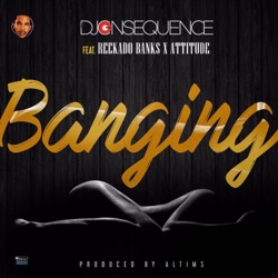 Dj Consequence - Banging (feat. Reekado Banks & Attitude)