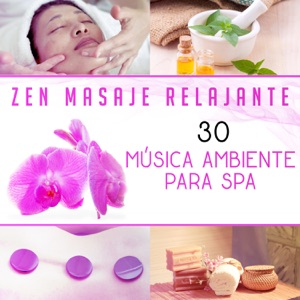 Zen Masaje Relajante: 30 Música Ambiente para Spa – Sons de la Naturaleza, Música Instrumental, Relajar el Cuerpo y el Alma, Practicar Yoga, Masaje, Reiki y la Meditación