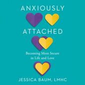 Anxiously Attached: Becoming More Secure in Life and Love (Unabridged) - Jessica Baum, LMHC Cover Art