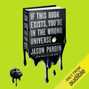 If This Book Exists, You're in the Wrong Universe: A Novel (Unabridged) - Jason Pargin & David Wong