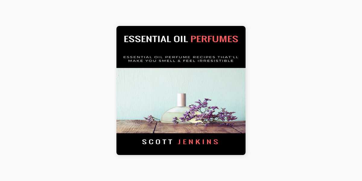 Essential Oil Perfumes Essential Oil Perfume Recipes That ll Make