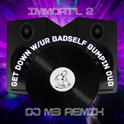 Get Dow w/ur Badself [DJ M3 Bumpin Dub] (feat. Immort'l 2) - Single