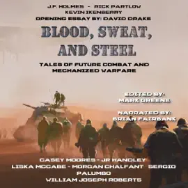 Blood, Sweat, and Steel: Tales of Future Combat and Mechanized Warfare (Unabridged)