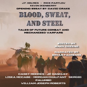 Blood, Sweat, and Steel: Tales of Future Combat and Mechanized Warfare (Unabridged)