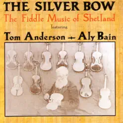 The Silver Bow: The Fiddle Music of Shetland - Aly Bain The Silver Bow: The Fiddle Music of Shetland - Aly Bain