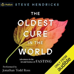 The Oldest Cure in the World: Adventures in the Art and Science of Fasting (Unabridged)