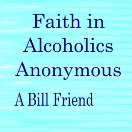 Faith in Alcoholics Anonymous: A Why to the Big Books How (Unabridged)