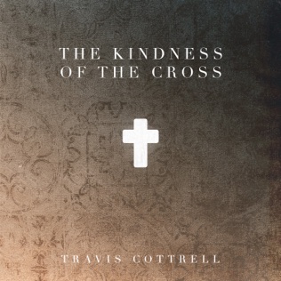 Travis Cottrell The Kindness Of The Cross 